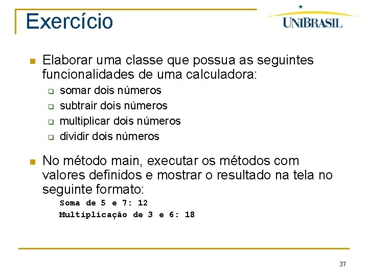 Exercício Elaborar uma classe que possua as seguintes funcionalidades de uma calculadora: q q
