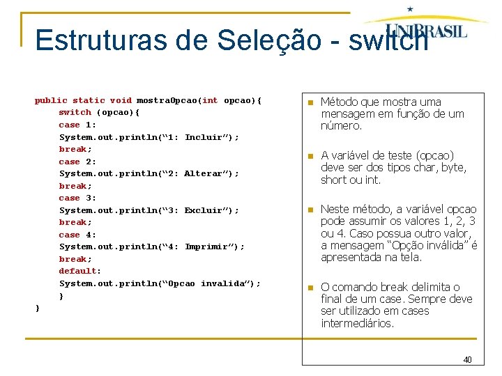 Estruturas de Seleção - switch public static void mostra. Opcao(int opcao){ switch (opcao){ case