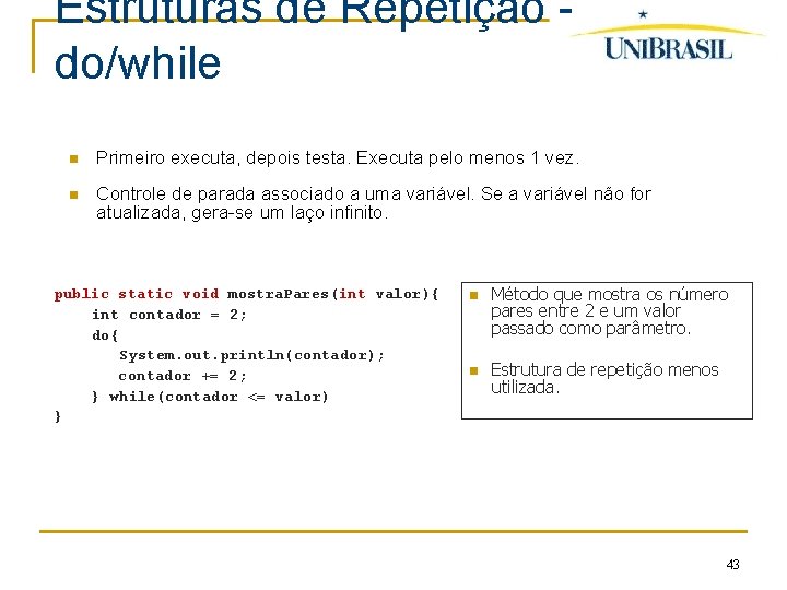 Estruturas de Repetição do/while Primeiro executa, depois testa. Executa pelo menos 1 vez. Controle