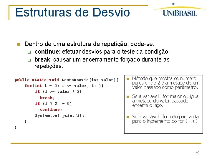 Estruturas de Desvio Dentro de uma estrutura de repetição, pode-se: q continue: efetuar desvios