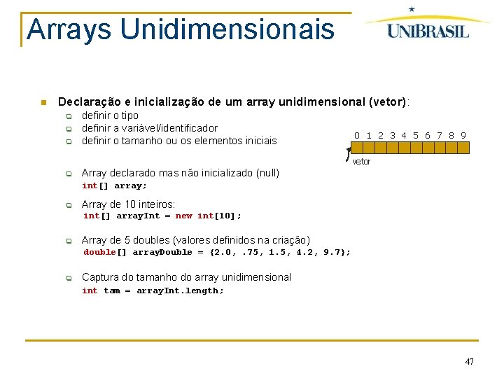 Arrays Unidimensionais Declaração e inicialização de um array unidimensional (vetor): q q q definir