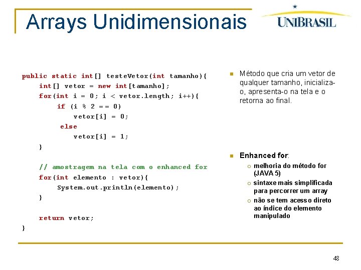 Arrays Unidimensionais public static int[] teste. Vetor(int tamanho){ int[] vetor = new int[tamanho]; for(int