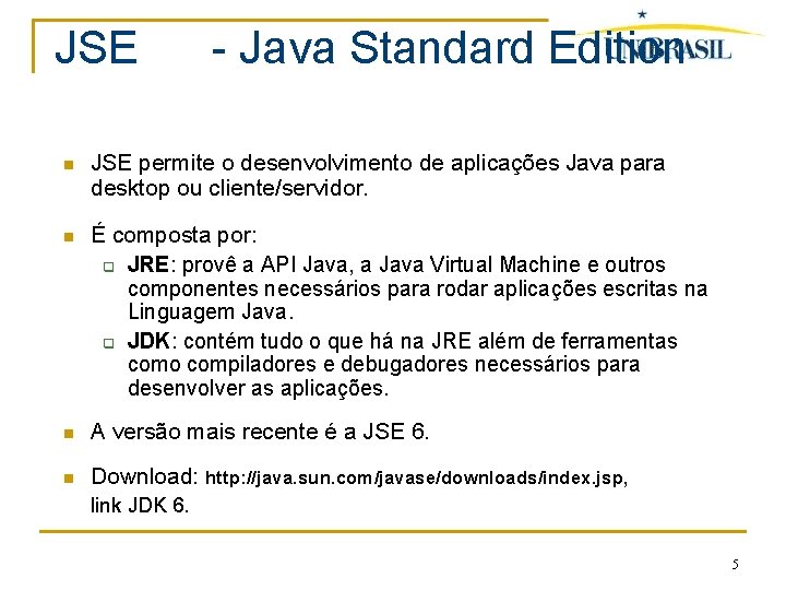 JSE - Java Standard Edition JSE permite o desenvolvimento de aplicações Java para desktop