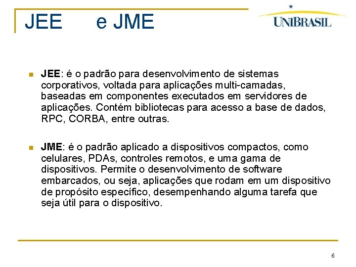 JEE e JME JEE: é o padrão para desenvolvimento de sistemas corporativos, voltada para