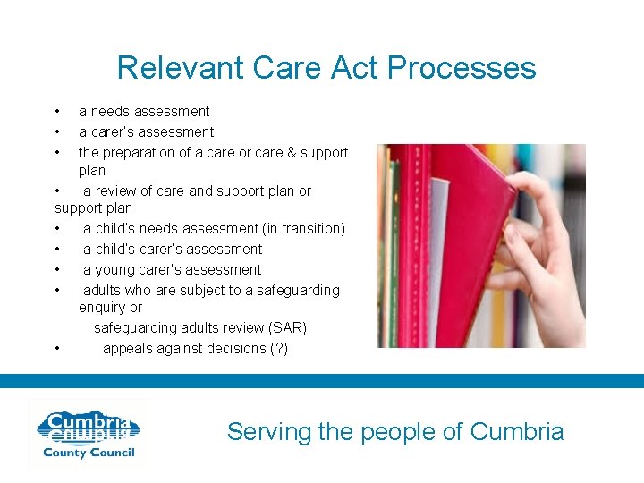 Relevant Care Act Processes • • • a needs assessment a carer’s assessment the