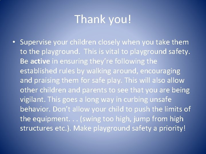 Thank you! • Supervise your children closely when you take them to the playground.