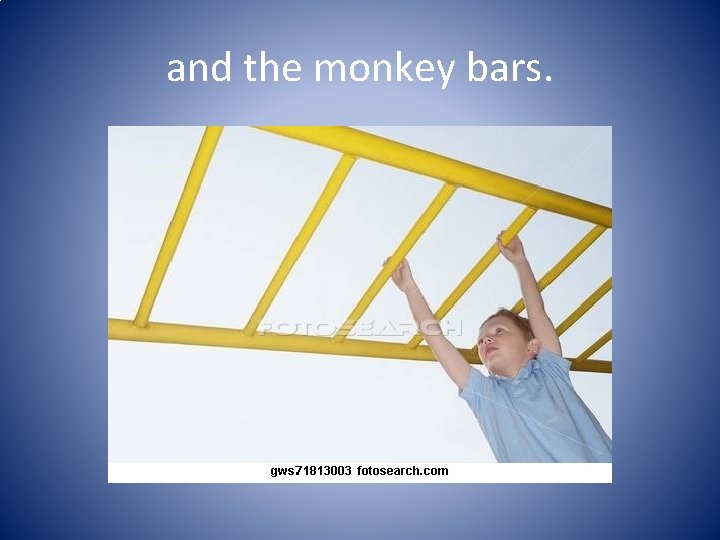 and the monkey bars. 