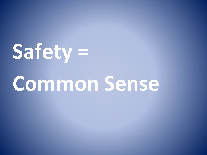 Safety = Common Sense 