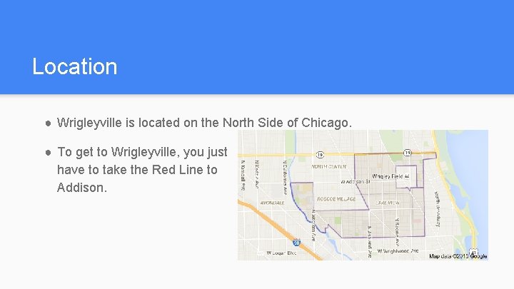 Location ● Wrigleyville is located on the North Side of Chicago. ● To get