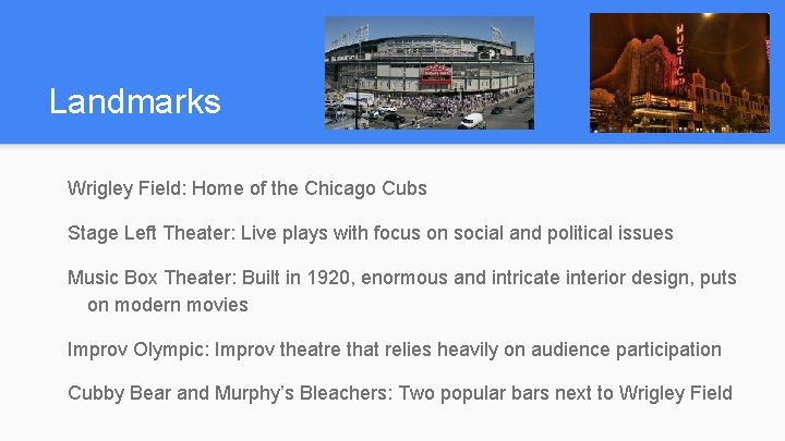 Landmarks Wrigley Field: Home of the Chicago Cubs Stage Left Theater: Live plays with