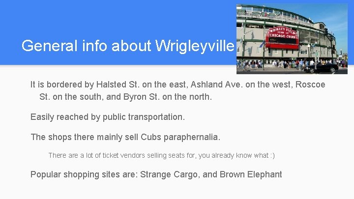 General info about Wrigleyville It is bordered by Halsted St. on the east, Ashland