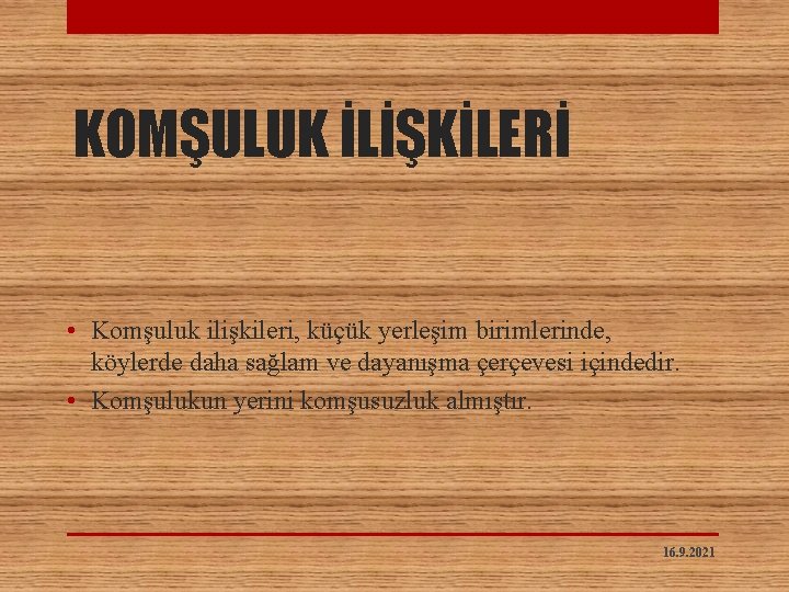 KOMŞULUK İLİŞKİLERİ • Komşuluk ilişkileri, küçük yerleşim birimlerinde, köylerde daha sağlam ve dayanışma çerçevesi