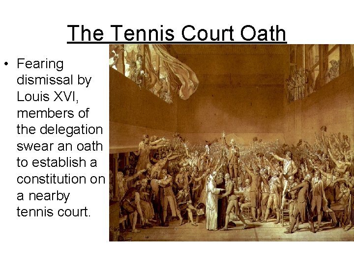 The Tennis Court Oath • Fearing dismissal by Louis XVI, members of the delegation