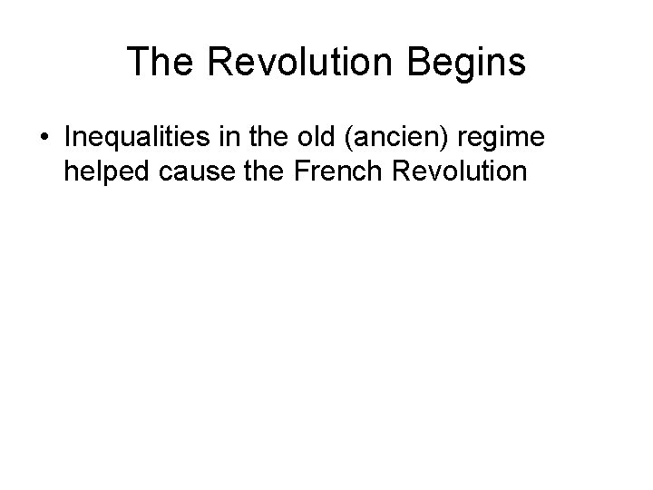 The Revolution Begins • Inequalities in the old (ancien) regime helped cause the French