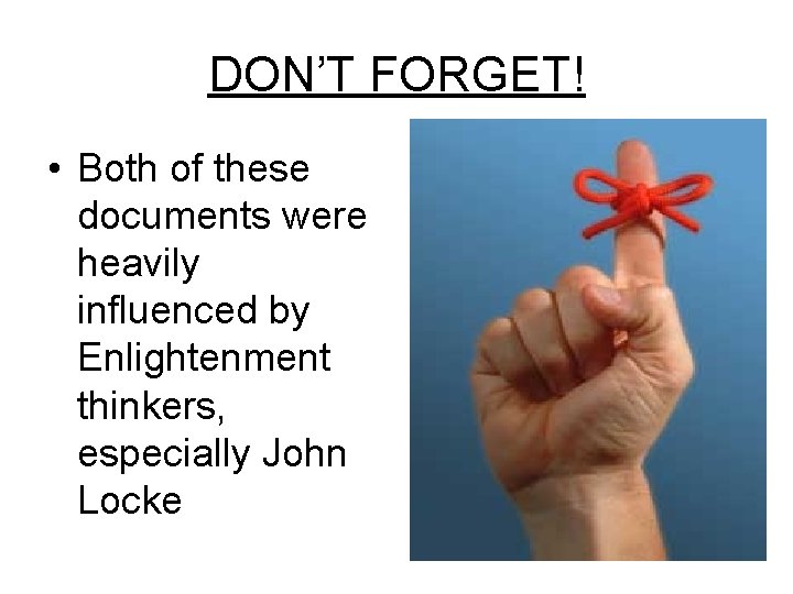 DON’T FORGET! • Both of these documents were heavily influenced by Enlightenment thinkers, especially