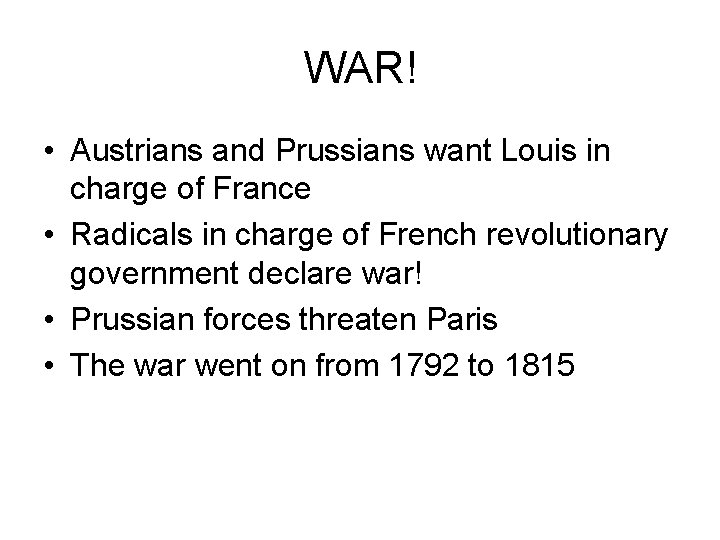 WAR! • Austrians and Prussians want Louis in charge of France • Radicals in