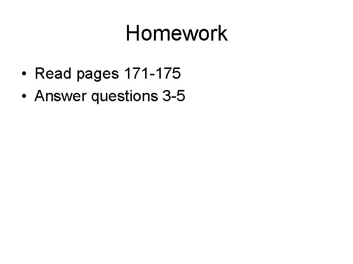 Homework • Read pages 171 -175 • Answer questions 3 -5 