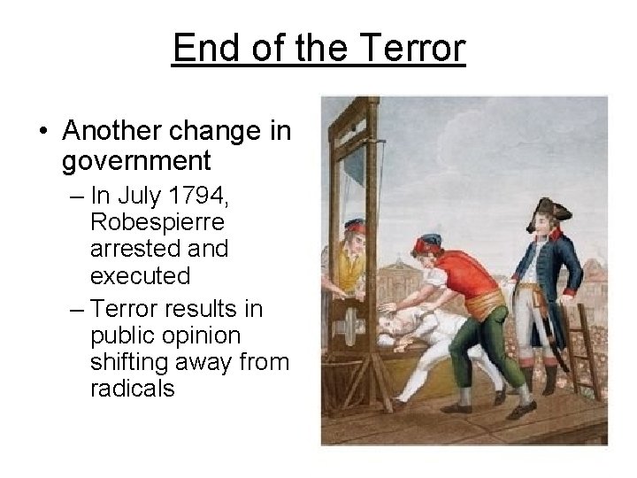 End of the Terror • Another change in government – In July 1794, Robespierre