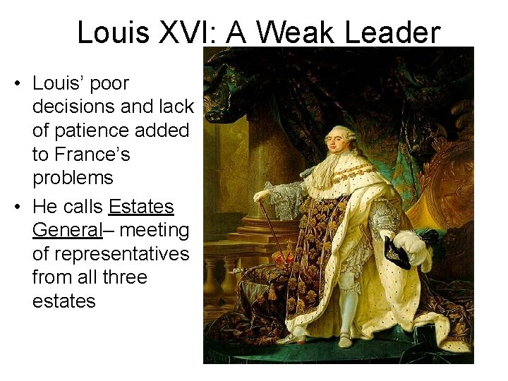Louis XVI: A Weak Leader • Louis’ poor decisions and lack of patience added
