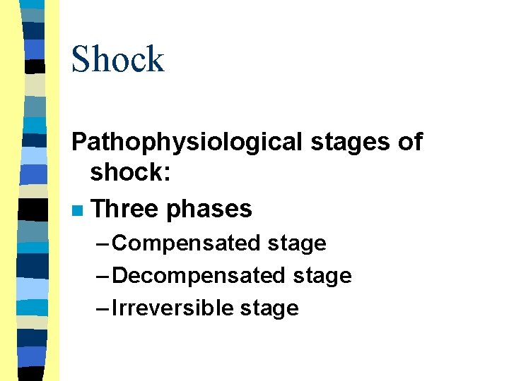 Shock Pathophysiological stages of shock: n Three phases – Compensated stage – Decompensated stage