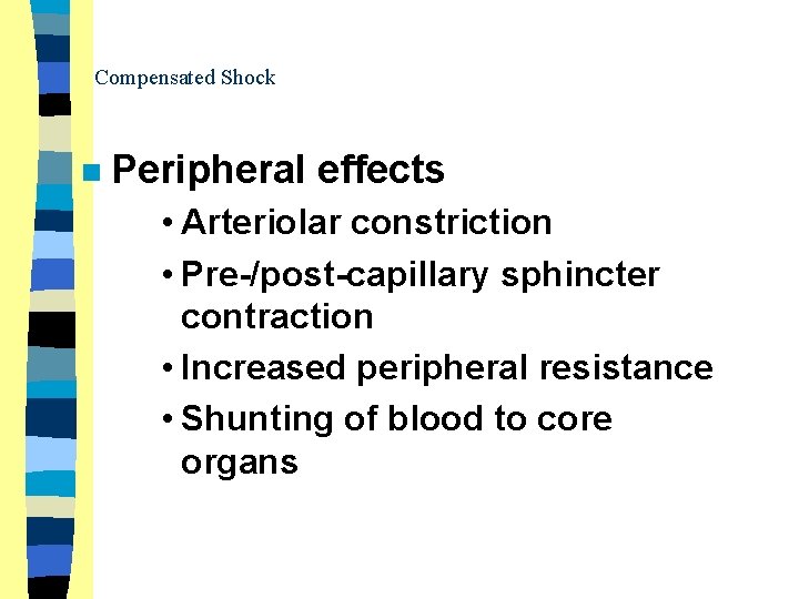 Compensated Shock n Peripheral effects • Arteriolar constriction • Pre-/post-capillary sphincter contraction • Increased