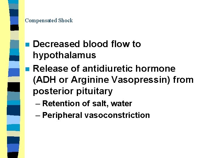 Compensated Shock n n Decreased blood flow to hypothalamus Release of antidiuretic hormone (ADH