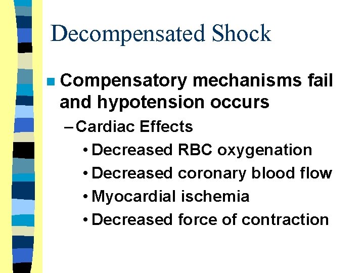 Decompensated Shock n Compensatory mechanisms fail and hypotension occurs – Cardiac Effects • Decreased