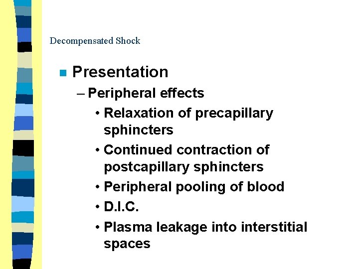 Decompensated Shock n Presentation – Peripheral effects • Relaxation of precapillary sphincters • Continued