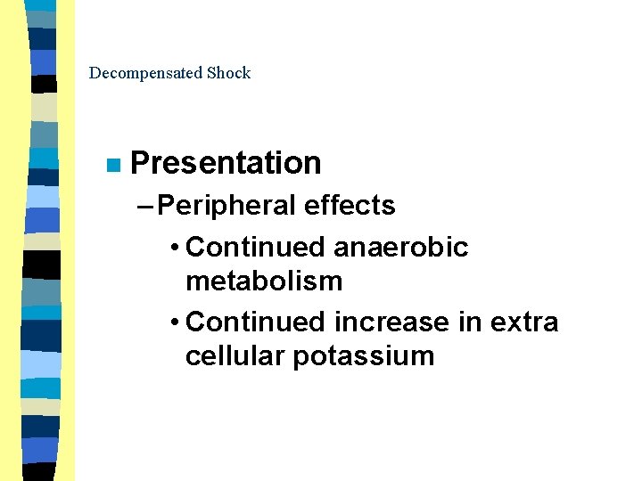 Decompensated Shock n Presentation – Peripheral effects • Continued anaerobic metabolism • Continued increase