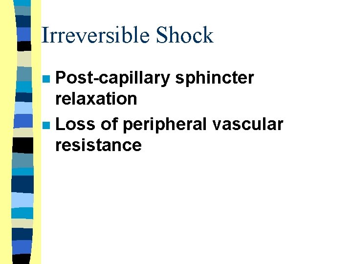 Irreversible Shock Post-capillary sphincter relaxation n Loss of peripheral vascular resistance n 