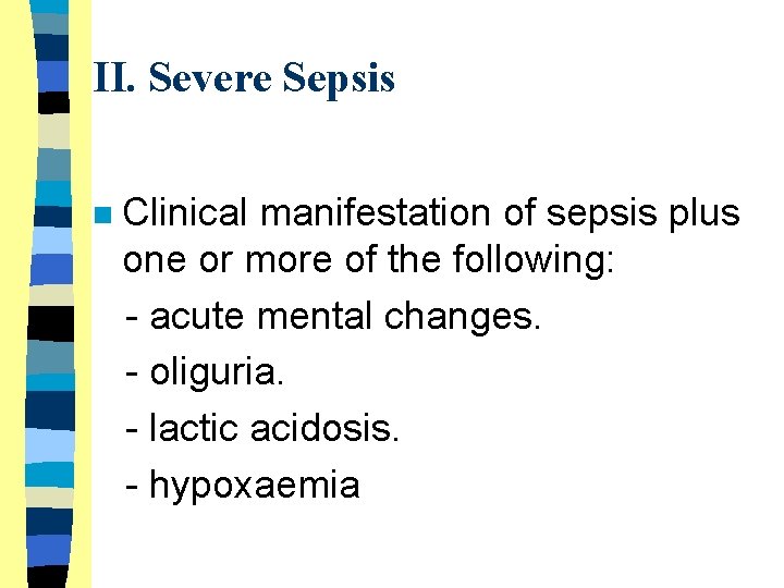 II. Severe Sepsis n Clinical manifestation of sepsis plus one or more of the