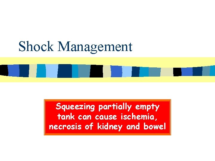 Shock Management Squeezing partially empty tank can cause ischemia, necrosis of kidney and bowel