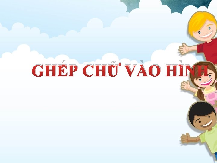 GHÉP CHỮ VÀO HÌNH 