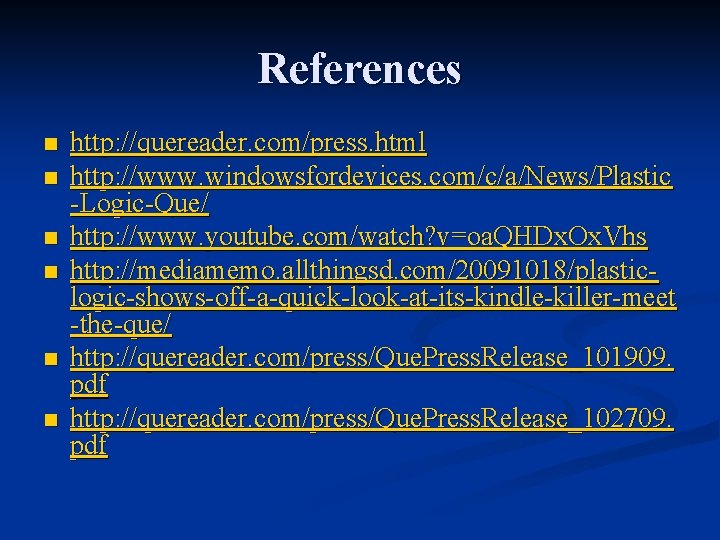 References n n n http: //quereader. com/press. html http: //www. windowsfordevices. com/c/a/News/Plastic -Logic-Que/ http:
