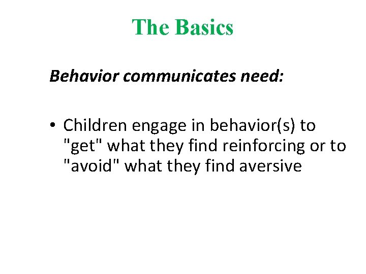 The Basics Behavior communicates need: • Children engage in behavior(s) to "get" what they