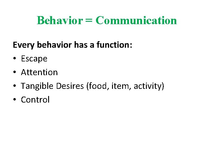 Behavior = Communication Every behavior has a function: • Escape • Attention • Tangible