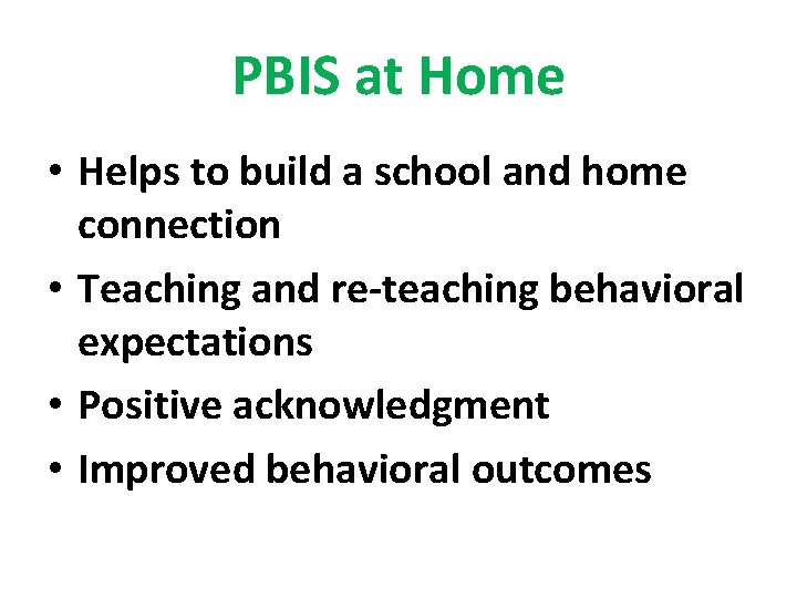 PBIS at Home • Helps to build a school and home connection • Teaching