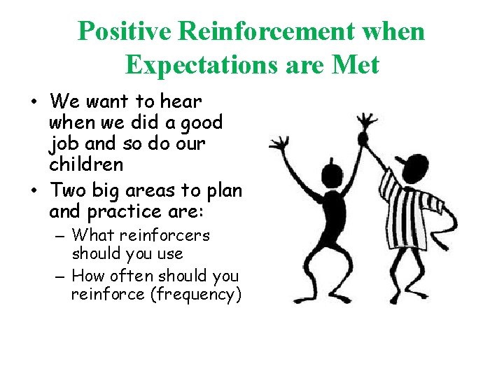 Positive Reinforcement when Expectations are Met • We want to hear when we did