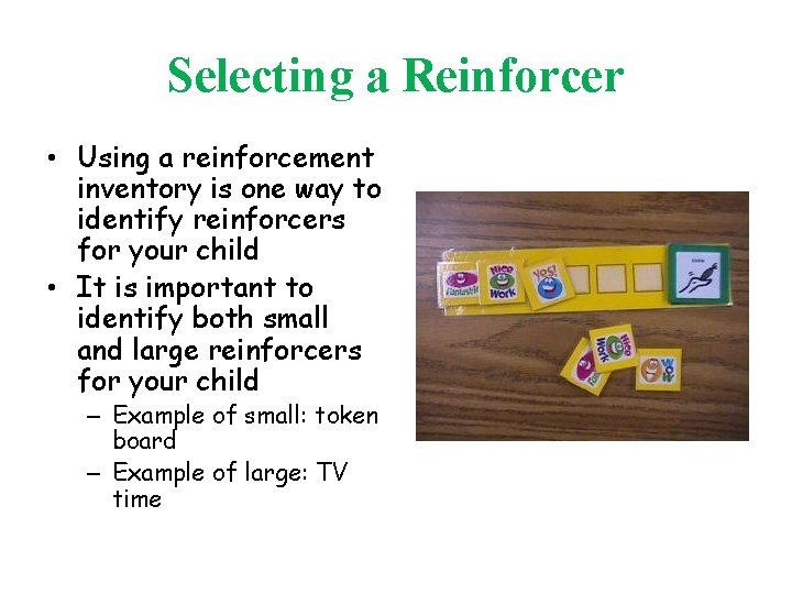 Selecting a Reinforcer • Using a reinforcement inventory is one way to identify reinforcers