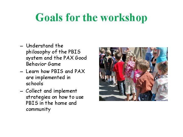 Goals for the workshop – Understand the philosophy of the PBIS system and the