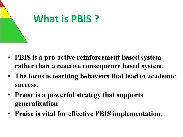 What is PBIS ? • PBIS is a pro-active reinforcement based system rather than