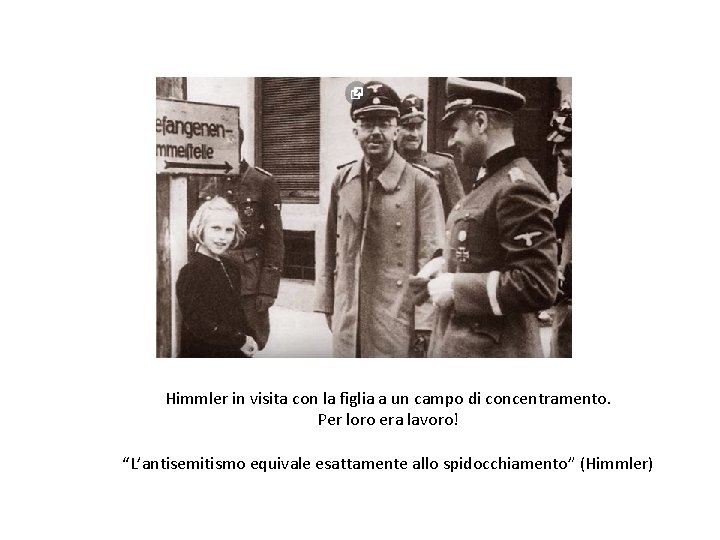 Himmler in visita con la figlia a un campo di concentramento. Per loro era