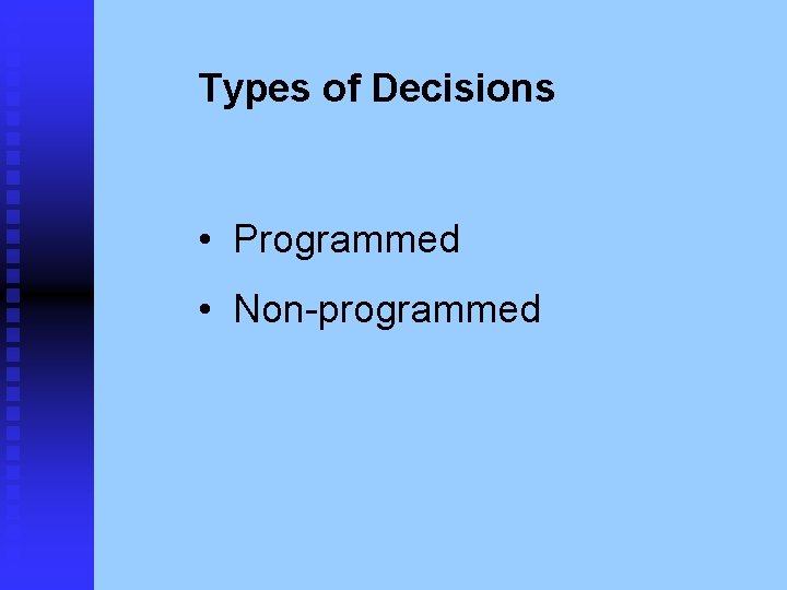 Types of Decisions • Programmed • Non-programmed 