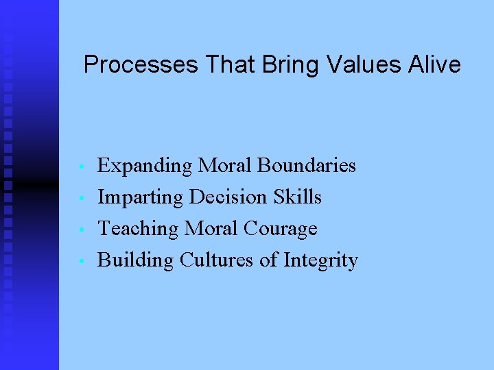Processes That Bring Values Alive • • Expanding Moral Boundaries Imparting Decision Skills Teaching