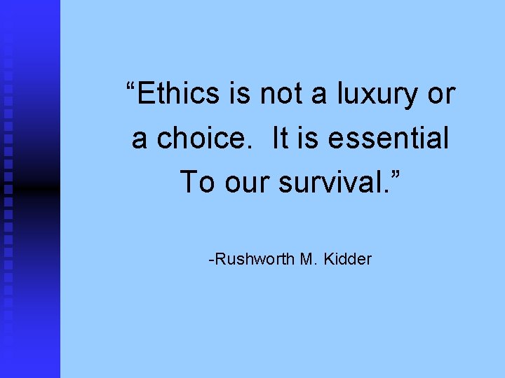 “Ethics is not a luxury or a choice. It is essential To our survival.