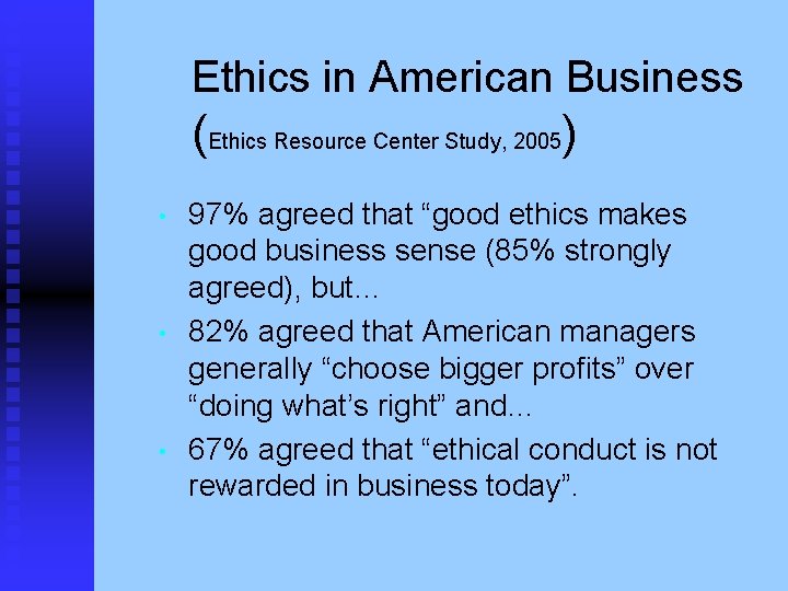 Ethics in American Business (Ethics Resource Center Study, 2005) • • • 97% agreed