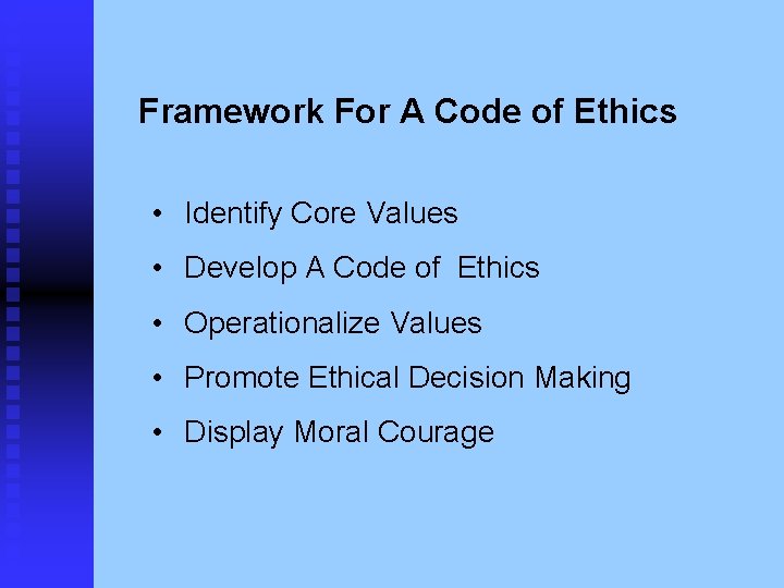 Framework For A Code of Ethics • Identify Core Values • Develop A Code