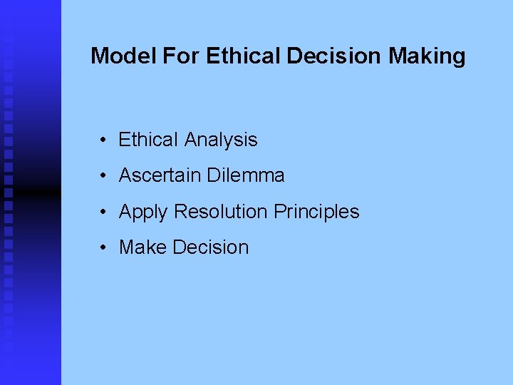 Model For Ethical Decision Making • Ethical Analysis • Ascertain Dilemma • Apply Resolution