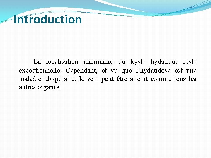 Introduction La localisation mammaire du kyste hydatique reste exceptionnelle. Cependant, et vu que l’hydatidose