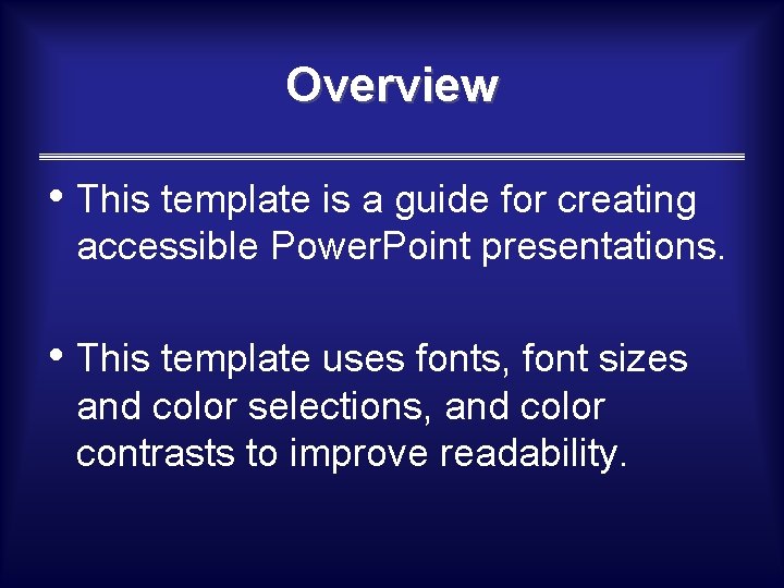Overview • This template is a guide for creating accessible Power. Point presentations. •